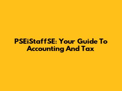 PSEiStaffSE: Your Guide To Accounting And Tax