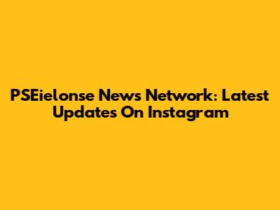 PSEielonse News Network: Latest Updates On Instagram