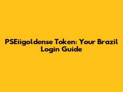 PSEiigoldense Token: Your Brazil Login Guide