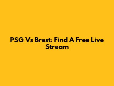 PSG Vs Brest: Find A Free Live Stream