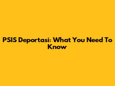 PSIS Deportasi: What You Need To Know