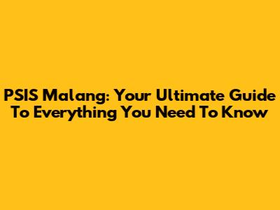 PSIS Malang: Your Ultimate Guide To Everything You Need To Know