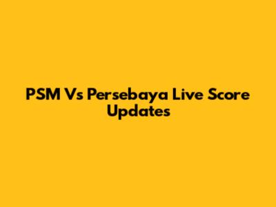 PSM Vs Persebaya Live Score Updates
