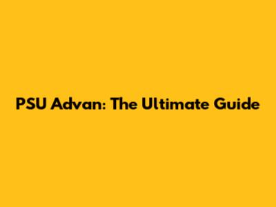 PSU Advan: The Ultimate Guide