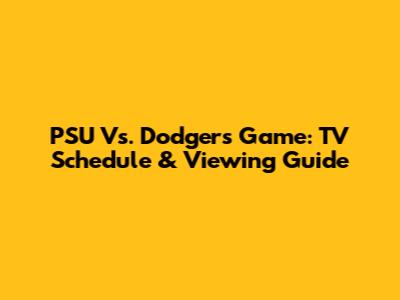 PSU Vs. Dodgers Game: TV Schedule & Viewing Guide