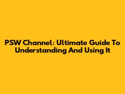 PSW Channel: Ultimate Guide To Understanding And Using It