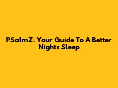 PSalmZ: Your Guide To A Better Night's Sleep