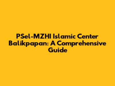 PSel-MZHI Islamic Center Balikpapan: A Comprehensive Guide