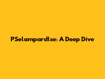 PSelampardlse: A Deep Dive
