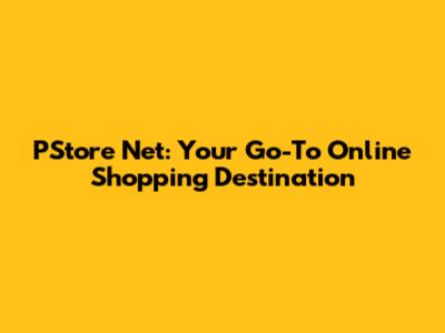 PStore Net: Your Go-To Online Shopping Destination