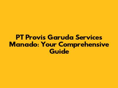 PT Provis Garuda Services Manado: Your Comprehensive Guide