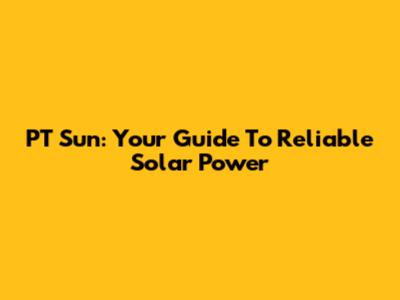 PT Sun: Your Guide To Reliable Solar Power