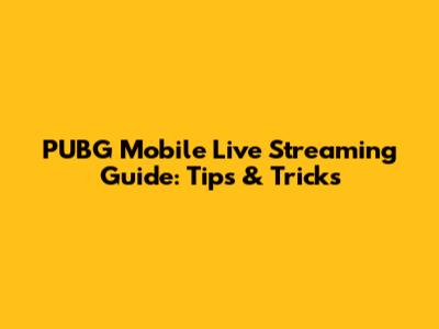 PUBG Mobile Live Streaming Guide: Tips & Tricks