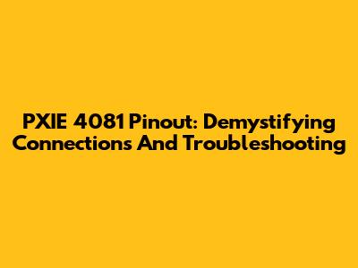 PXIE 4081 Pinout: Demystifying Connections And Troubleshooting