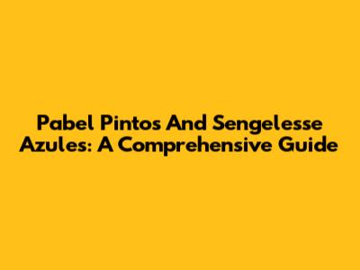 Pabel Pintos And Sengelesse Azules: A Comprehensive Guide