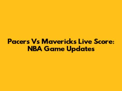 Pacers Vs Mavericks Live Score: NBA Game Updates