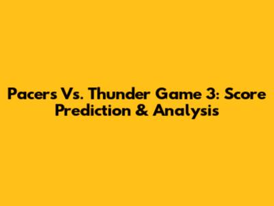 Pacers Vs. Thunder Game 3: Score Prediction & Analysis