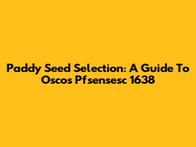 Paddy Seed Selection: A Guide To Oscos Pfsensesc 1638