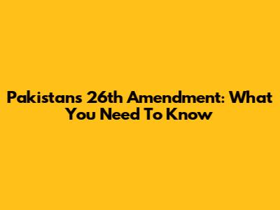 Pakistan's 26th Amendment: What You Need To Know