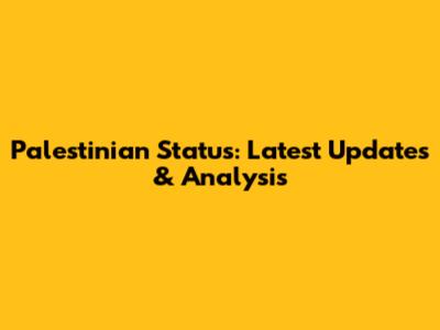 Palestinian Status: Latest Updates & Analysis