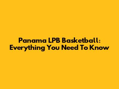Panama LPB Basketball: Everything You Need To Know