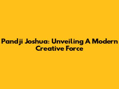 Pandji Joshua: Unveiling A Modern Creative Force