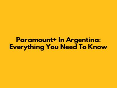 Paramount+ In Argentina: Everything You Need To Know