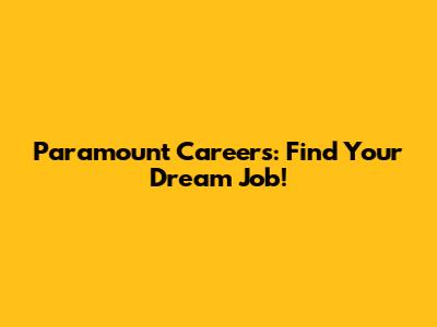 Paramount Careers: Find Your Dream Job!