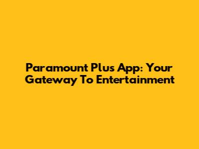 Paramount Plus App: Your Gateway To Entertainment