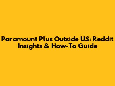 Paramount Plus Outside US: Reddit Insights & How-To Guide