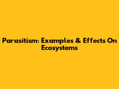 Parasitism: Examples & Effects On Ecosystems
