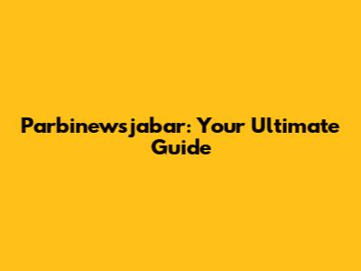 Parbinewsjabar: Your Ultimate Guide