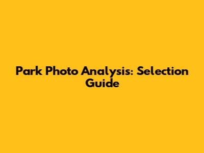 Park Photo Analysis: Selection Guide
