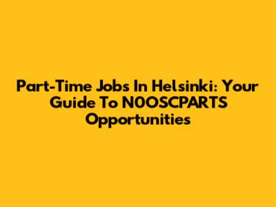 Part-Time Jobs In Helsinki: Your Guide To N0OSCPARTS Opportunities