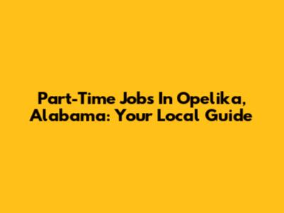 Part-Time Jobs In Opelika, Alabama: Your Local Guide