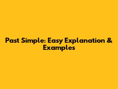 Past Simple: Easy Explanation & Examples