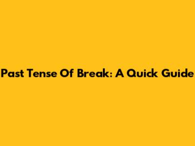 Past Tense Of 'Break': A Quick Guide