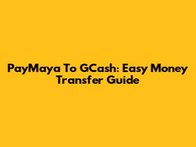 PayMaya To GCash: Easy Money Transfer Guide