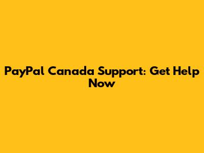 PayPal Canada Support: Get Help Now
