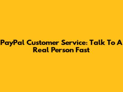 PayPal Customer Service: Talk To A Real Person Fast