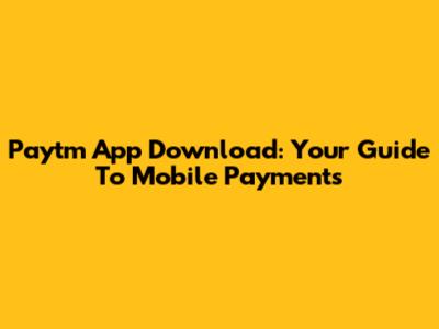 Paytm App Download: Your Guide To Mobile Payments