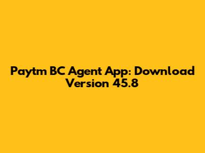 Paytm BC Agent App: Download Version 45.8