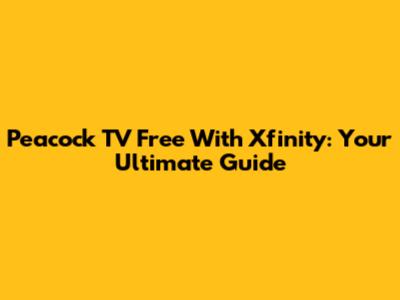 Peacock TV Free With Xfinity: Your Ultimate Guide