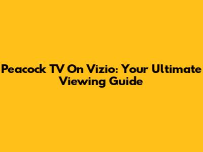 Peacock TV On Vizio: Your Ultimate Viewing Guide