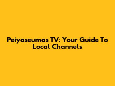 Peiyaseumas TV: Your Guide To Local Channels