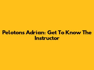 Peloton's Adrian: Get To Know The Instructor