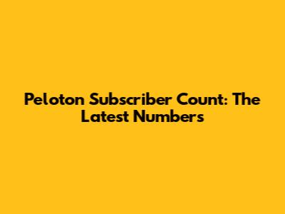 Peloton Subscriber Count: The Latest Numbers