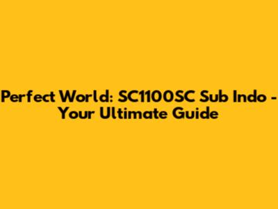 Perfect World: SC1100SC Sub Indo - Your Ultimate Guide