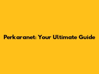 Perkaranet: Your Ultimate Guide
