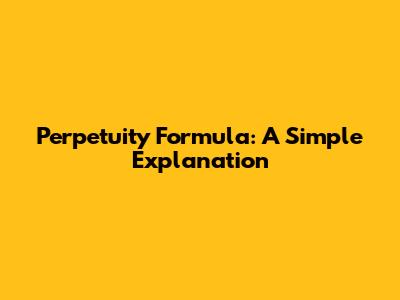 Perpetuity Formula: A Simple Explanation